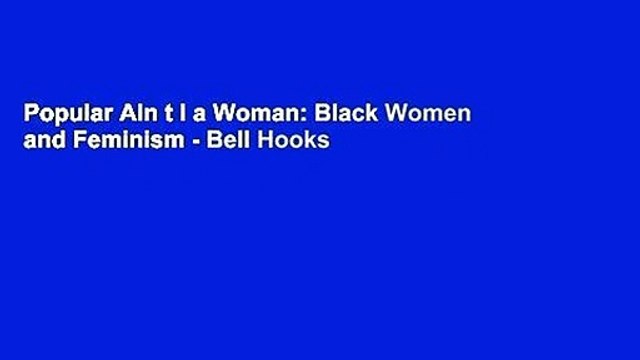 Popular Ain t I a Woman: Black Women and Feminism - Bell Hooks