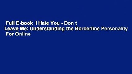 Full E-book  I Hate You - Don t Leave Me: Understanding the Borderline Personality  For Online