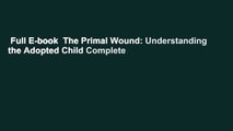 Full E-book  The Primal Wound: Understanding the Adopted Child Complete