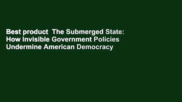 Best product The Submerged State: How Invisible Government Policies Undermine American Democracy