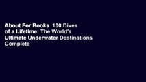 About For Books  100 Dives of a Lifetime: The World's Ultimate Underwater Destinations Complete