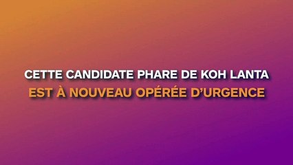 Cette candidate phare de Koh Lanta est à nouveau opérée d'urgence
