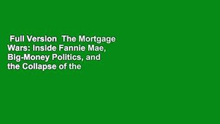 Full Version  The Mortgage Wars: Inside Fannie Mae, Big-Money Politics, and the Collapse of the