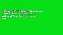 Full Version  Positively Outrageous Service: How to Delight and Astound Your Customers and Win