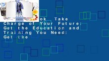 Full E-book  Take Charge of Your Future: Get the Education and Training You Need: Get the