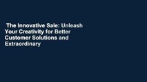 The Innovative Sale: Unleash Your Creativity for Better Customer Solutions and Extraordinary