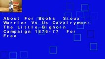 About For Books  Sioux Warrior Vs Us Cavalryman: The Little Bighorn Campaign 1876-77  For Free