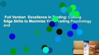 Full Version  Excellence in Trading: Cutting Edge Skills to Maximize Your Trading Psychology and