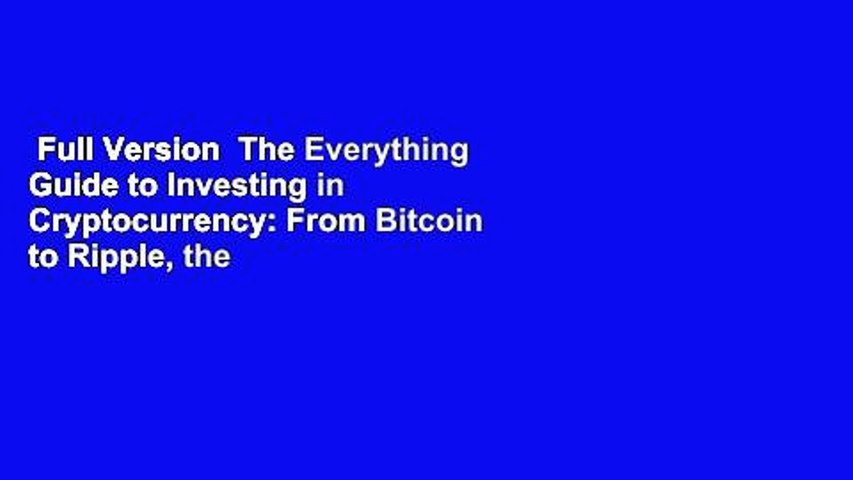 Full Version  The Everything Guide to Investing in Cryptocurrency: From Bitcoin to Ripple, the