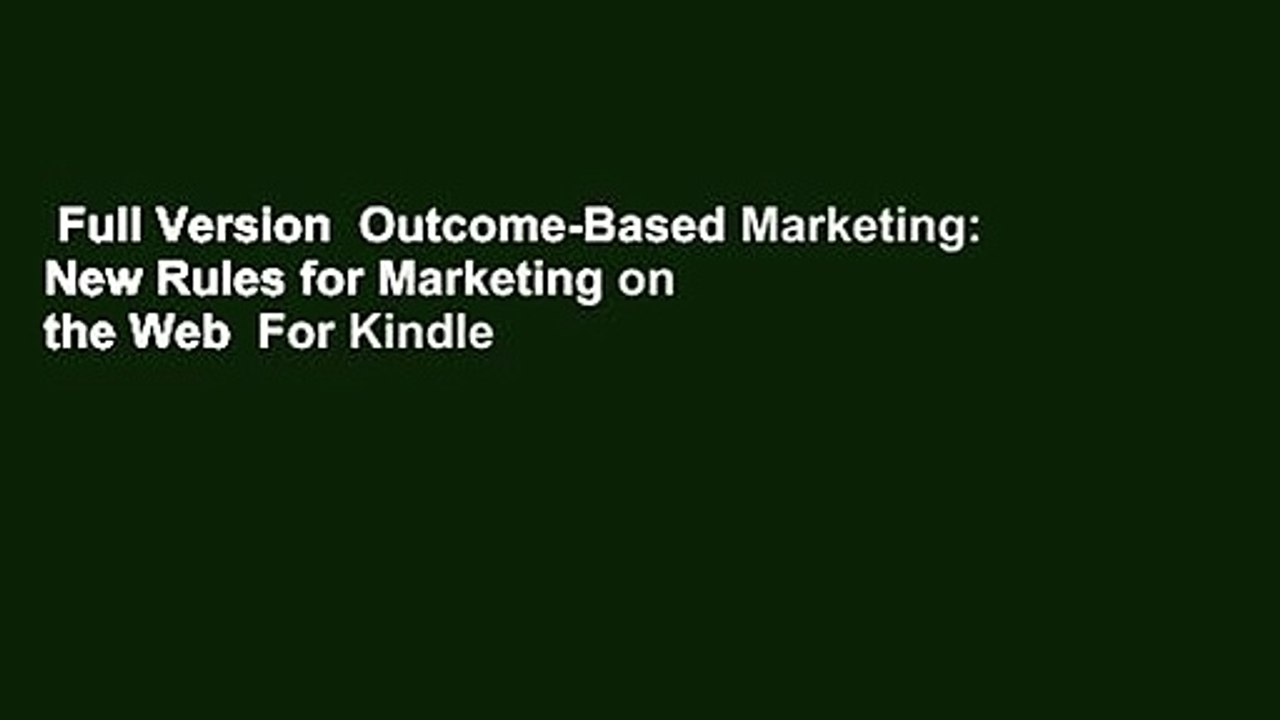 Full Version  Outcome-Based Marketing: New Rules for Marketing on the Web  For Kindle