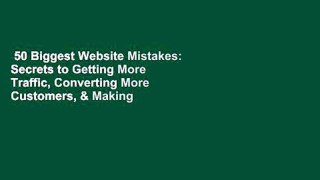 50 Biggest Website Mistakes: Secrets to Getting More Traffic, Converting More Customers, & Making