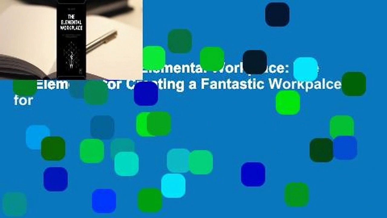 Full Version  The Elemental Workplace: The 12 Elements for Creating a Fantastic Workpalce for