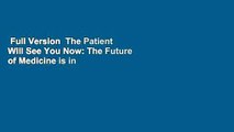 Full Version  The Patient Will See You Now: The Future of Medicine is in Your Hands  For Kindle