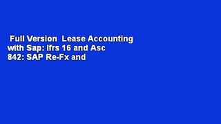 Full Version  Lease Accounting with Sap: Ifrs 16 and Asc 842: SAP Re-Fx and SAP Lease