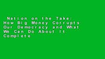 Nation on the Take: How Big Money Corrupts Our Democracy and What We Can Do About It Complete