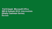 Full E-book  Microsoft Office 365 & Outlook 2016: Intermediate (Shelly Cashman Series)  Review