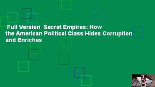 Full Version  Secret Empires: How the American Political Class Hides Corruption and Enriches