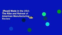 [Read] Made in the USA: The Rise and Retreat of American Manufacturing  Review