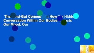 The Mind-Gut Connection: How the Hidden Conversation Within Our Bodies Impacts Our Mood, Our