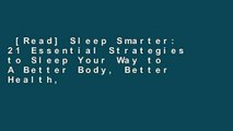 [Read] Sleep Smarter: 21 Essential Strategies to Sleep Your Way to A Better Body, Better Health,