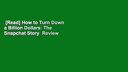 [Read] How to Turn Down a Billion Dollars: The Snapchat Story  Review