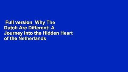 Full version  Why The Dutch Are Different: A Journey into the Hidden Heart of the Netherlands