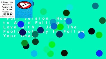 Full version  How to Avoid Falling in Love with a Jerk: The Foolproof Way to Follow Your Heart