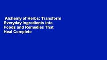 Alchemy of Herbs: Transform Everyday Ingredients into Foods and Remedies That Heal Complete