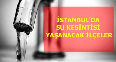 15 Şubat Cumartesi İstanbul'da su kesintisi yaşanacak ilçeler! İstanbul'da sular ne zaman gelecek?