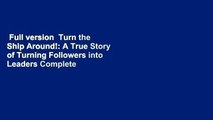 Full version  Turn the Ship Around!: A True Story of Turning Followers into Leaders Complete