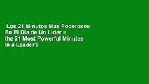 Los 21 Minutos Mas Poderosos En El Dia de Un Lider = the 21 Most Powerful Minutes in a Leader's