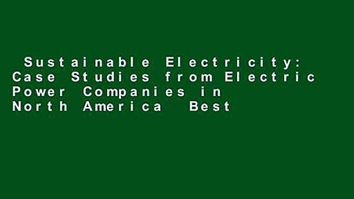 Sustainable Electricity: Case Studies from Electric Power Companies in North America  Best