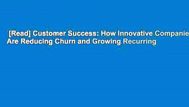 [Read] Customer Success: How Innovative Companies Are Reducing Churn and Growing Recurring