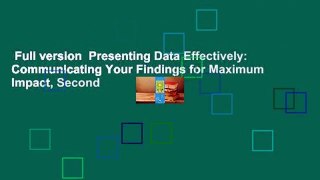 Full version  Presenting Data Effectively: Communicating Your Findings for Maximum Impact, Second