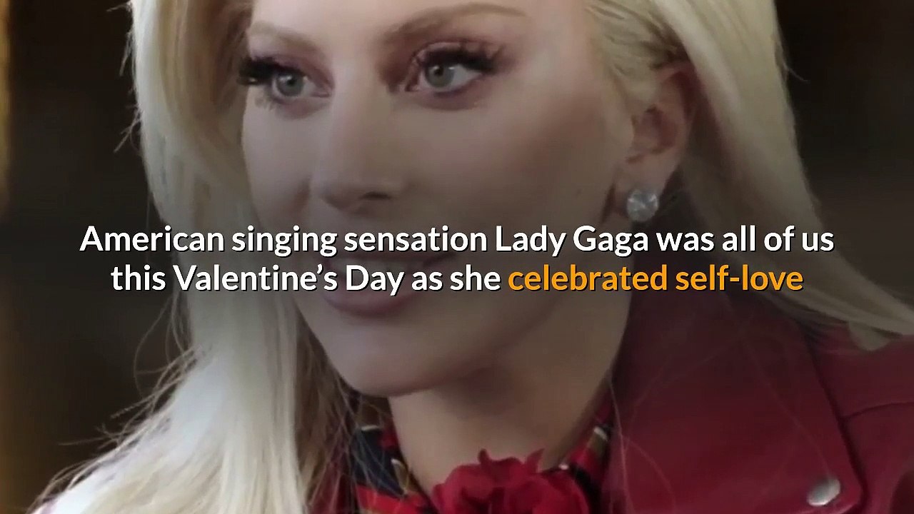 Lady Gaga decided to be her own Valentine this year by preaching self-love