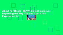 About For Books  Middle School Makeover: Improving the Way You and Your Child Experience the