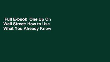 Full E-book  One Up On Wall Street: How to Use What You Already Know to Make Money in the Market