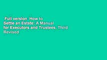 Full version  How to Settle an Estate: A Manual for Executors and Trustees, Third Revised