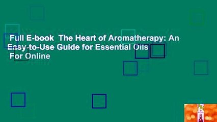 Full E-book  The Heart of Aromatherapy: An Easy-to-Use Guide for Essential Oils  For Online