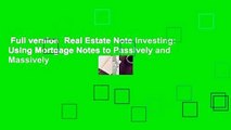 Full version  Real Estate Note Investing: Using Mortgage Notes to Passively and Massively