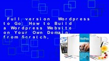 Full version  Wordpress to Go: How to Build a Wordpress Website on Your Own Domain, from Scratch,