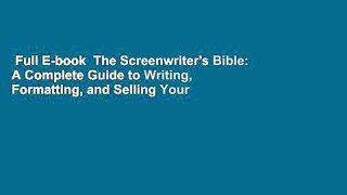 Full E-book  The Screenwriter's Bible: A Complete Guide to Writing, Formatting, and Selling Your