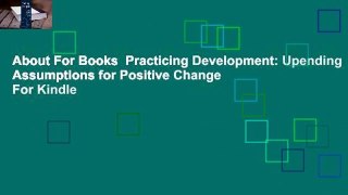 About For Books  Practicing Development: Upending Assumptions for Positive Change  For Kindle