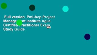 Full version  Pmi-Acp Project Management Institute Agile Certified Practitioner Exam Study Guide