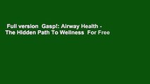 Full version  Gasp!: Airway Health - The Hidden Path To Wellness  For Free
