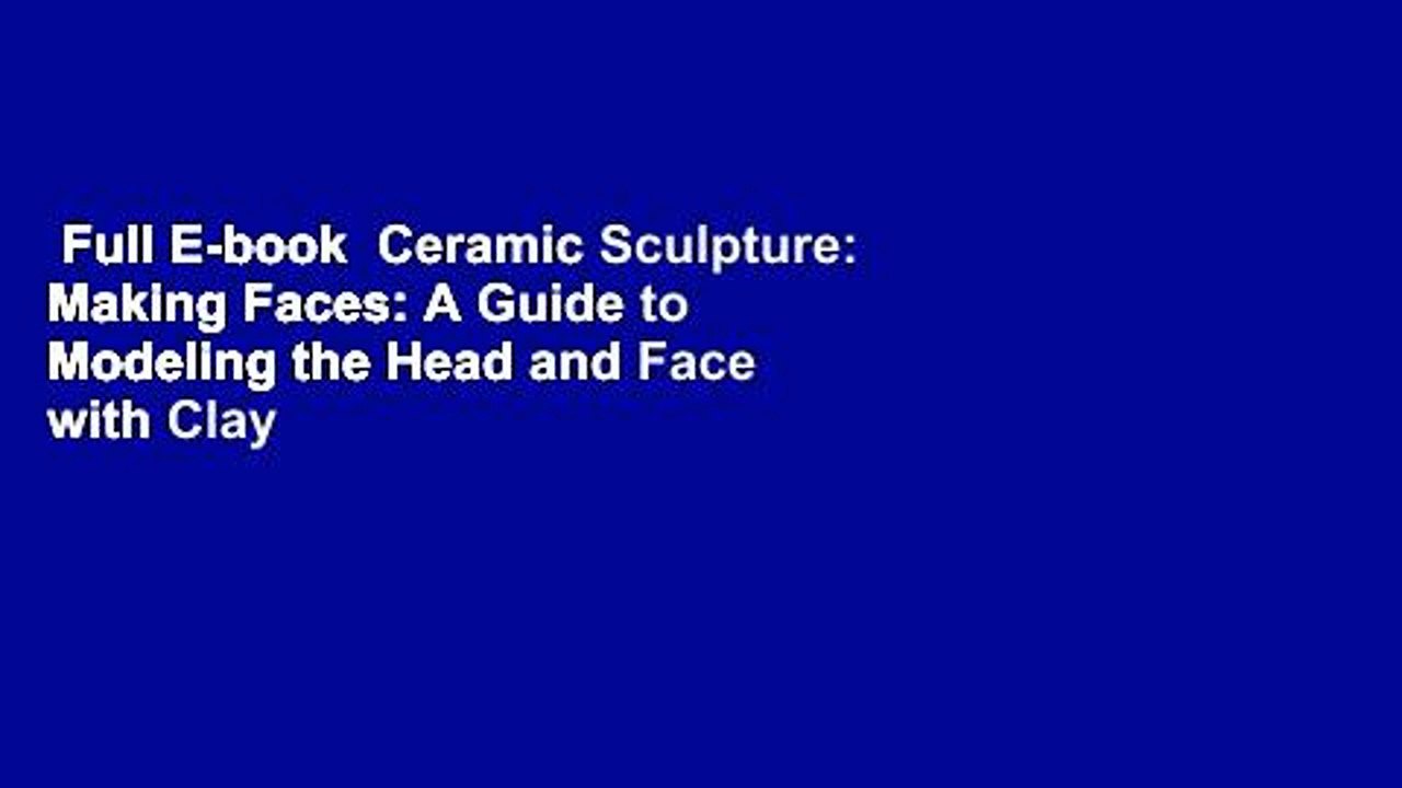 Full Ebook Ceramic Sculpture Making Faces A Guide to Modeling the