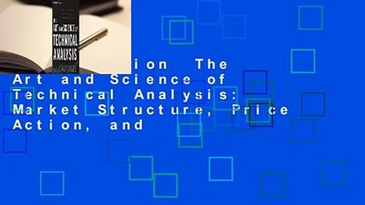 Full version  The Art and Science of Technical Analysis: Market Structure, Price Action, and