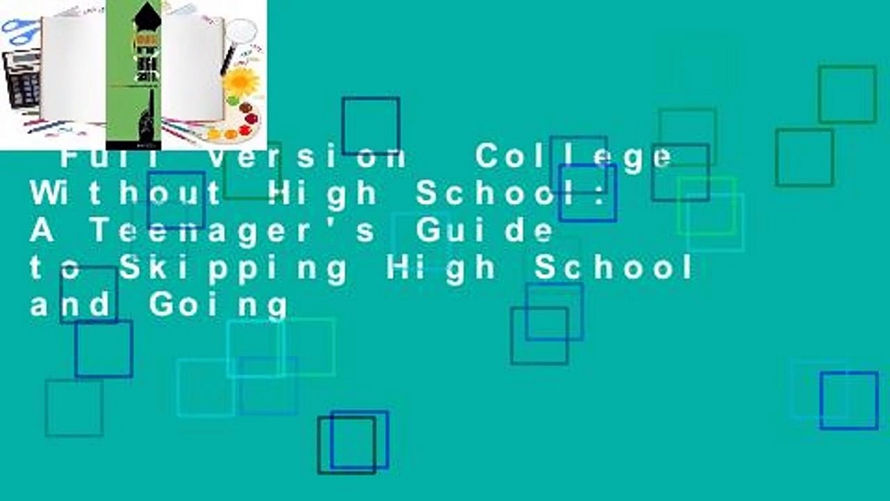 Full version  College Without High School: A Teenager's Guide to Skipping High School and Going