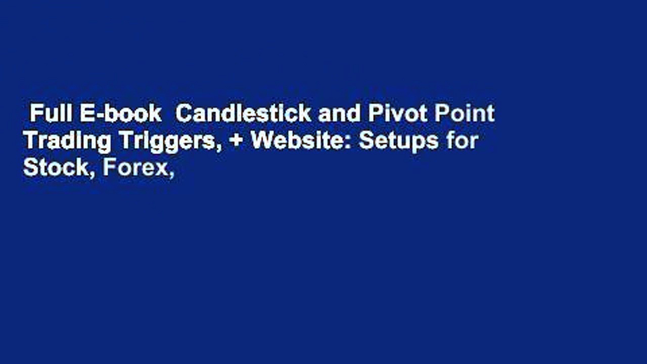 Full E-book  Candlestick and Pivot Point Trading Triggers, + Website: Setups for Stock, Forex,