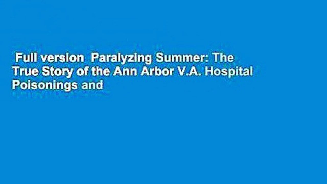 Full version  Paralyzing Summer: The True Story of the Ann Arbor V.A. Hospital Poisonings and